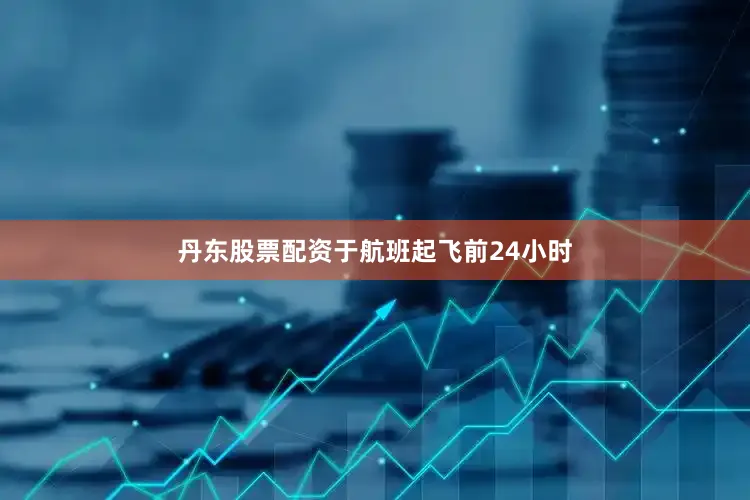 丹东股票配资于航班起飞前24小时
