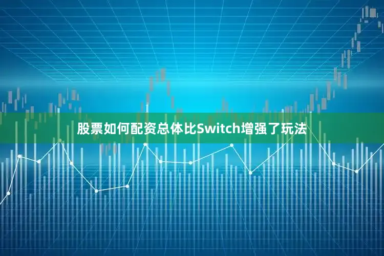 股票如何配资总体比Switch增强了玩法