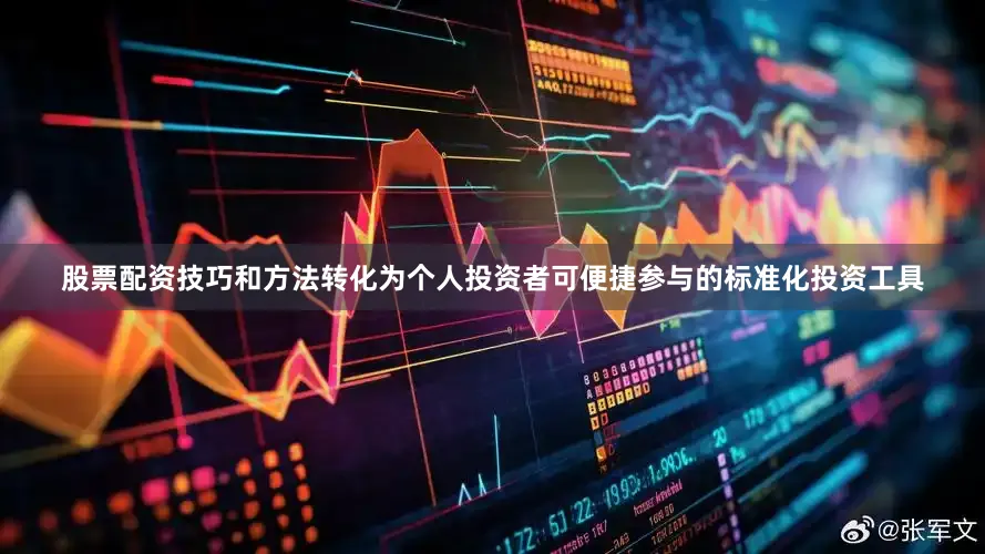 股票配资技巧和方法转化为个人投资者可便捷参与的标准化投资工具