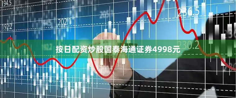 按日配资炒股国泰海通证券4998元