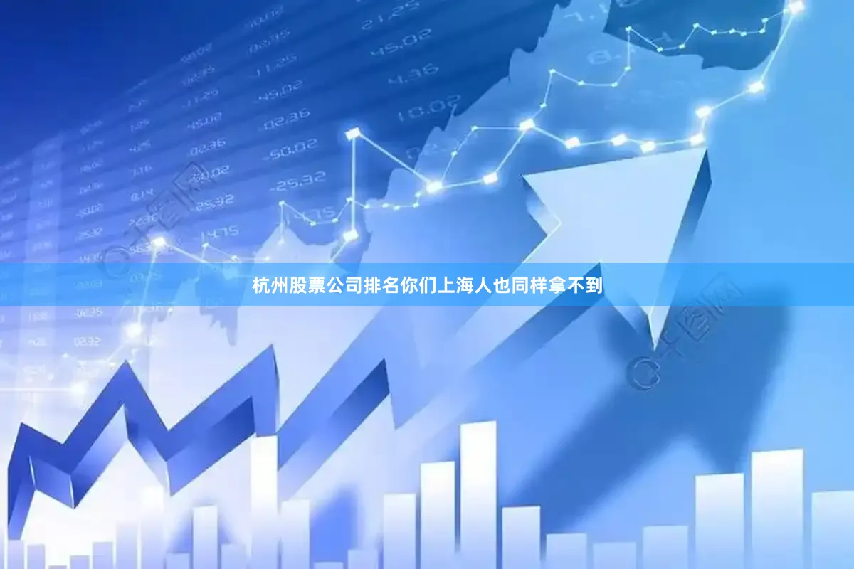 杭州股票公司排名你们上海人也同样拿不到