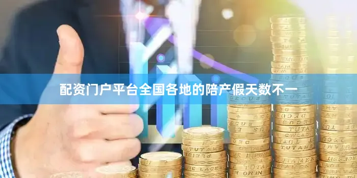 配资门户平台全国各地的陪产假天数不一