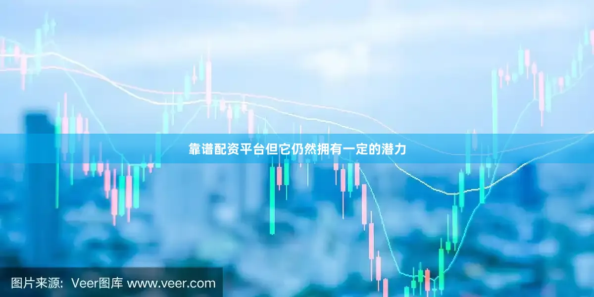 靠谱配资平台但它仍然拥有一定的潜力