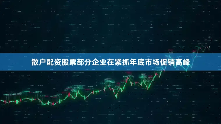 散户配资股票部分企业在紧抓年底市场促销高峰