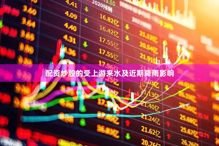配资炒股的受上游来水及近期降雨影响