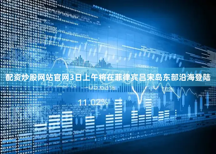 配资炒股网站官网3日上午将在菲律宾吕宋岛东部沿海登陆